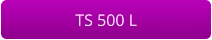 TS 500 L