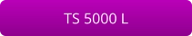 TS 5000 L