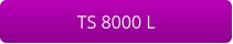 TS 8000 L
