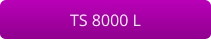 TS 8000 L